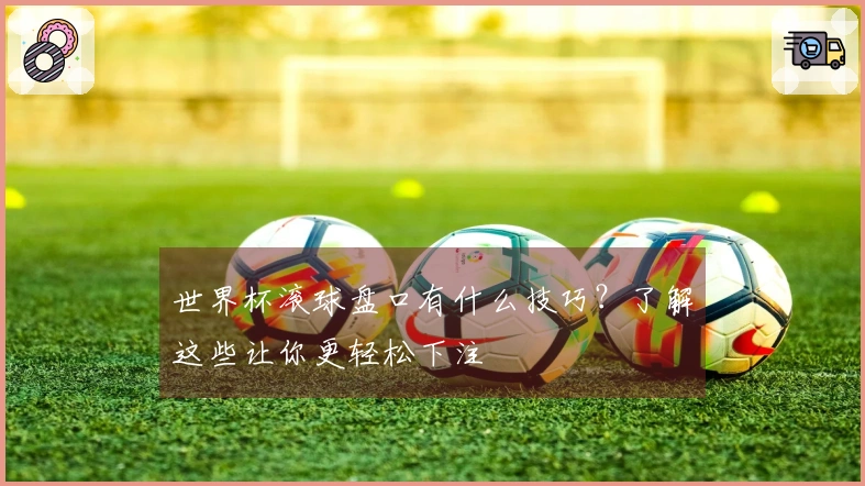 世界杯滚球盘口有什么技巧？了解这些让你更轻松下注
