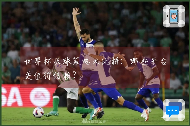 世界杯买球策略大比拼：哪些平台更值得信赖？