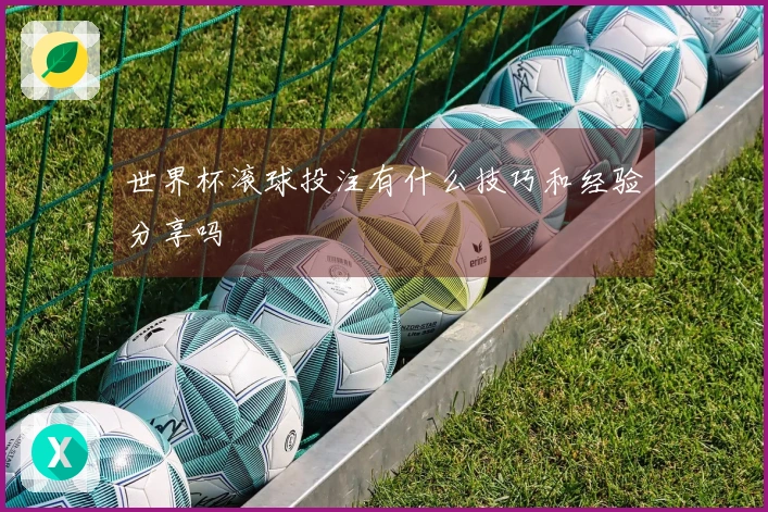 世界杯滚球投注有什么技巧和经验分享吗