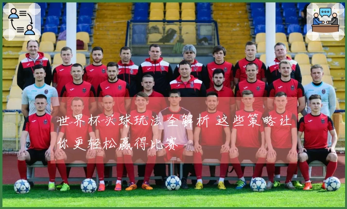 世界杯买球玩法全解析 这些策略让你更轻松赢得比赛