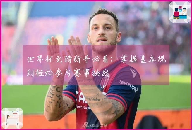 世界杯竞猜新手必看：掌握基本规则轻松参与赛事挑战